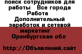 поиск сотрудников для работы - Все города Работа » Дополнительный заработок и сетевой маркетинг   . Оренбургская обл.